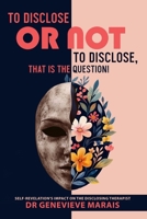 To Disclose or Not to Disclose, That is the Question!: Self-Revelation's Impact on the Disclosing Therapist 1036906620 Book Cover