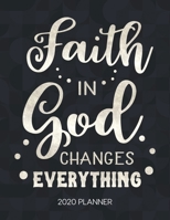 Faith In God Changes Everything 2020 Planner: Weekly Planner with Christian Bible Verses or Quotes Inside 1712019309 Book Cover