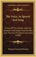 The Voice, in Speech and Song: A View of the Human Voice for Speakers and Singers and All Who Love the Arts of Speech and Song 1165145359 Book Cover