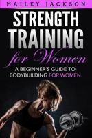 Strength Training for Women: A Beginner’s Guide to Bodybuilding for Women 1722298650 Book Cover