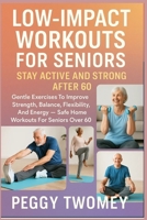 LOW-IMPACT WORKOUTS FOR SENIORS: STAY ACTIVE AND STRONG AFTER 60: Gentle Exercises To Improve Strength, Balance, Flexibility, And Energy — Safe Home Workouts For Seniors Over 60 B0FQV2TG32 Book Cover