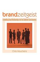 Brand Zeitgeist: Embedding Brand Relationships Into the Collective Consciousness 1450206794 Book Cover