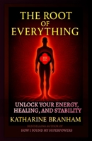 THE ROOT OF EVERYTHING: UNLOCK YOUR ENERGY, HEALING AND STABILITY B0FHF1GGXM Book Cover