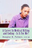 A Career in Medical Billing and Coding - Is It for Me?: What You Need to Know 1494314606 Book Cover
