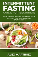 Intermittent Fasting Guide for Beginners: How to Lose Weight, Increase Your Energy, Live a Longer and Healthier Life 1801478716 Book Cover