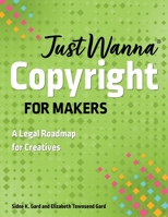 Just Wanna Copyright for Makers: A Legal Roadmap for Creatives 1644034344 Book Cover