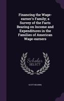 Financing the Wage-earner's Family: A Survey of the Facts Bearing on Income and Expenditures in the Families of American Wage-earners 1014234514 Book Cover