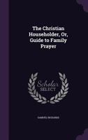 The Christian Householder Or, Guide To Family Prayer 1430445882 Book Cover