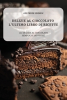 Delizie Al Cioccolato l'Ultimo Libro Di Ricette 1804653292 Book Cover