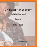 My Insignificant Story: Book 4 - Early Fatherhood [1994-2000] 1546706194 Book Cover