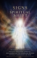 Signs You’re Going Through a Spiritual Shift: Recognize Inner Changes, Navigate Emotional Upheaval, and Understand the Awakening Process Without Confusion or Fear B0GY7XYHR9 Book Cover