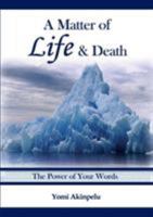 A Matter of Life and Death: The Power of Your Words 0954551001 Book Cover