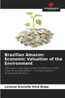 Brazilian Amazon: Economic Valuation of the Environment: Application of the Opportunity Cost Method in areas impacted by Deforestation in the Municipality of Rorainópolis/ Roraima 6206315746 Book Cover