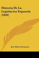 Historia De La Legislacion Espanola (1849) 1160118299 Book Cover