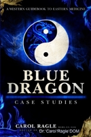Blue Dragon Case Studies: A Western Guidebook to Eastern Medicine 0578219670 Book Cover
