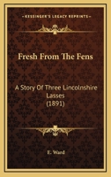 Fresh From The Fens: A Story Of Three Lincolnshire Lasses 124122059X Book Cover