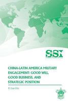 China-Latin America Military Engagement: Good Will, Good Business, and Strategic Position 1477423052 Book Cover