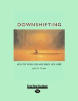 Downshifting: How to Work Less and Enjoy Life More 1576751163 Book Cover