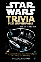 Star Wars Trivia for Superfans – May the 4th Edition: 300 Questions to Test Your Knowledge of the Galaxy Far, Far Away B0F7HNXLRW Book Cover
