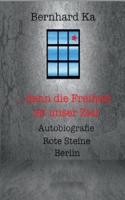 ... denn die Freiheit ist unser Ziel: Autobiografie Rote Steine Berlin 3837062775 Book Cover