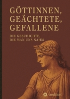 Göttinnen, Geächtete, Gefallene: Die Geschichte, die man uns nahm (German Edition) 3384852885 Book Cover