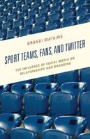 Sport Teams, Fans, and Twitter: The Influence of Social Media on Relationships and Branding 1498540074 Book Cover