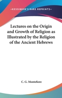 Lectures on the origin and growth of religion as illustrated by the religion of the ancient Hebrews 0404604102 Book Cover