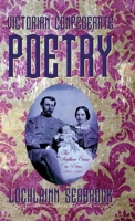 Victorian Confederate Poetry: The Southern Cause in Verse, 1861-1901 1943737592 Book Cover