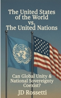 The United States of the World vs. The United Nations: Can Global Unity and National Sovereignty Coexist? B0F7Z3DK9G Book Cover