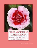 The Modern Carnation: How To Grow And Show It... 1986446352 Book Cover