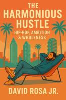 The Harmonious Hustle: Hip-hop, Ambition, & Wholeness B0F8BMZYKG Book Cover