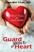 Guard Your Heart: Biblical Wisdom for Heart Health 1533695091 Book Cover