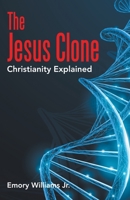The Jesus Clone: Christianity Explained 1664233857 Book Cover