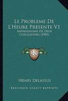 Le Probleme De L'Heure Presente V1: Antagonisme De Deux Civilisations (1905) 1166804402 Book Cover