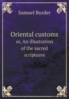 Oriental Customs Or, an Illustration of the Sacred Scriptures 1013970055 Book Cover
