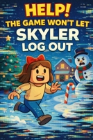 HELP! THE GAME WON’T LET SKYLER LOG OUT! B0GH8SR74N Book Cover