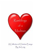 Ramblings of a Madman - A Collection of Christian Essays 1492349070 Book Cover