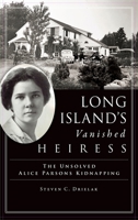 Long Island's Vanished Heiress: The Unsolved Alice Parsons Kidnapping 1540243931 Book Cover