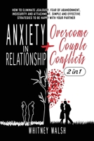 Anxiety in Relationship + Overcome Couple Conflicts: How to Eliminate Jealousy, Fear of Abandonment, Insecurity and Attachment. Simple and Effective Strategies to Be Happy with Your Partner 1801159246 Book Cover