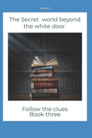 The secret world beyond the white door Book 3 THE BOOK B09L52B476 Book Cover