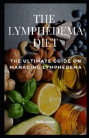 THE LYMPHEDEMA DIET: THE ULTIMATE GUIDE ON MANAGING LYMPHEDEMA B0BFW8C3T7 Book Cover