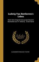 Ludwig Van Beethoven's Leben: Nach Dem Original-Manuscript Deutsch Bearbeitet [von H. Deiters]... Erster Band 1018204156 Book Cover