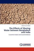 The Effects of Sharing Water between Bangladesh and India: A practical analysis and recommendations 3659307955 Book Cover