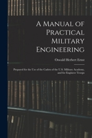 A Manual of Practical Military Engineering: Prepared for the Use of the Cadets of the U.S. Military Academy, and for Engineer Troops 1016802412 Book Cover
