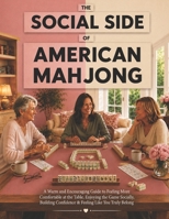 The Social Side of American Mahjong: A Warm and Encouraging Guide to Feeling More Comfortable at the Table, Enjoying the Game Socially, Building Confidence & Feeling Like You Truly Belong B0H1W64414 Book Cover