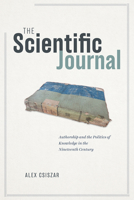 The Scientific Journal: Authorship and the Politics of Knowledge in the Nineteenth Century 022675250X Book Cover