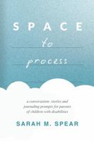 Space to Process: a conversation: stories and journaling prompts for parents of children with disabilities B0F37MV643 Book Cover