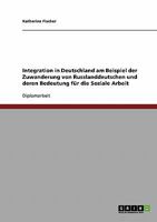 Integration in Deutschland am Beispiel der Zuwanderung von Russlanddeutschen und deren Bedeutung für die Soziale Arbeit 3640193962 Book Cover