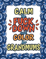 Calm The Fuck Down & Color For Grandmums: 100 Pages Dark Midnight Edition 1709313781 Book Cover