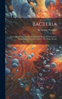 Bacteria: Especially As They Are Related To The Economy Of Nature, To Industrial Processes, And To The Public Health 102098497X Book Cover